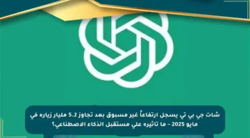شات جي بي تي يسجل ارتفاعاً غير مسبوق بعد تجاوز 5.2 مليار زيارة في مايو 2025 – ما تأثيره على مستقبل الذكاء الاصطناعي؟